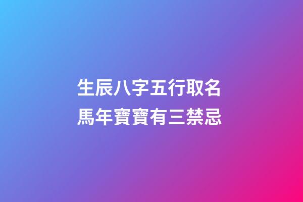 生辰八字五行取名 馬年寶寶有三禁忌